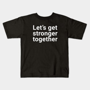 let's get stronger together Kids T-Shirt